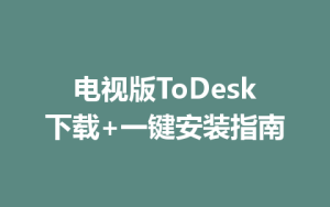 电视版ToDesk下载+一键安装指南-ToDesk