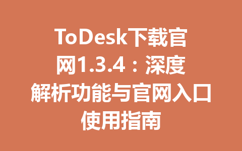 ToDesk下载官网1.3.4:深度解析功能与官网入口使用指南 ToDesk下载官网1.3.4:深度解析功能与官网入口使用指南 一