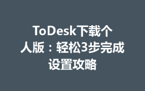 ToDesk下载个人版：轻松3步完成设置攻略-ToDesk