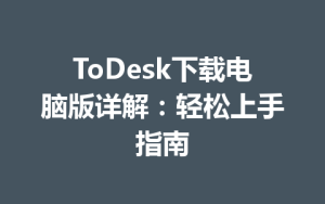 ToDesk下载电脑版详解：轻松上手指南-ToDesk